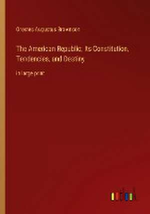 The American Republic; Its Constitution, Tendencies, and Destiny de Orestes Augustus Brownson