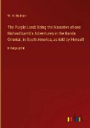 The Purple Land; Being the Narrative of one Richard Lamb's Adventures in the Banda Oriental, in South America, as told by Himself de W. H. Hudson