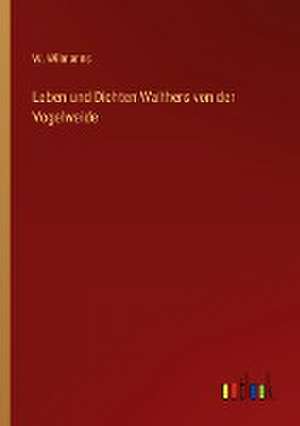 Leben und Dichten Walthers von der Vogelweide de W. Wilmanns