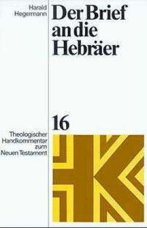 Theologischer Handkommentar Zum Neuen Testament / Der Brief an Die Hebraer de Harald Hegermann