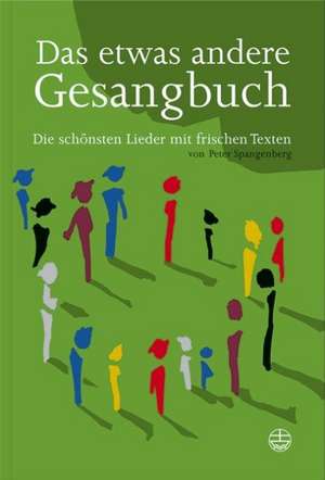 Das Etwas Andere Gesangbuch: Die Schonsten Lieder Mit Frischem Text Von Peter Spangenberg de Peter Spangenberg