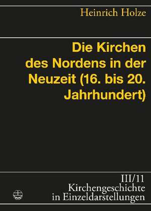 Die Kirchen des Nordens in der Neuzeit (16. bis zum 20. Jahrhundert) de Heinrich Holze