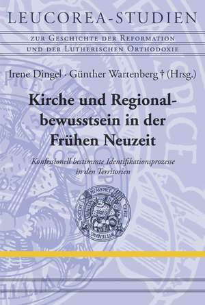 Kirche Und Regionalbewusstsein in Der Fruhen Neuzeit: Konfessionell Bestimmte Identifikationsprozesse in Den Territorien de Irene Dingel