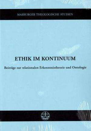 Ethik Im Kontinuum: Beitrage Zur Relationalen Erkenntnistheorie Und Ontologie de Wilfried Härle