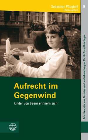 Aufrecht Im Gegenwind: Kinder Von 89ern Erinnern Sich de Sebastian Pflugbeil