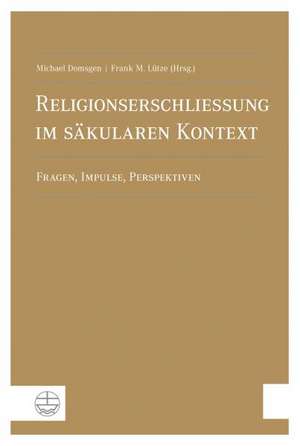 Religionserschliessung Im S'Akularen Kontext: Fragen, Impulse, Perspektiven de Michael Domsgen