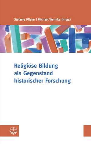 Religiose Bildung ALS Gegenstand Historischer Forschung: Im Spiegel Der Mitteilungen Fur Die Thuringer Heimatglockner (1917-1919) de Stefanie Pfister