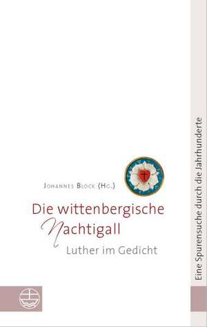 Die Wittenbergische Nachtigall: Luther Im Gedicht de Johannes Block