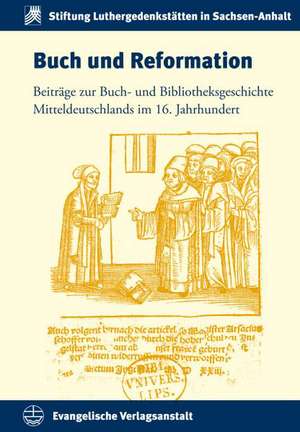 Buch Und Reformation: Beitrage Zur Buch- Und Bibliotheksgeschichte Mitteldeutschlands Im 16. Jahrhundert de Enno Bünz