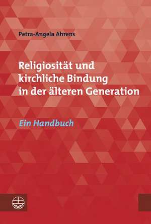 Religiositat Und Kirchliche Bindung in Der Alteren Generation: Ein Handbuch de Petra-Angela Ahrens