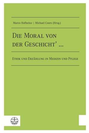 Die Moral Von Der Geschicht' ...: Ethik Und Erzahlung in Medizin Und Pflege de Marco Hofheinz