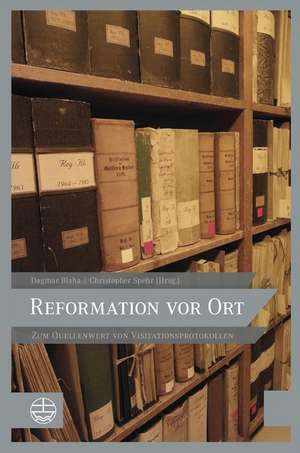 Reformation VOR Ort: Zum Quellenwert Von Visitationsprotokollen de Dagmar Blaha