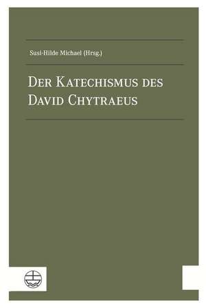 Der Katechismus Des David Chytraeus: Beitrage Zu Einer Theologie Im Hier Und Jetzt de Susi-Hilde Michael