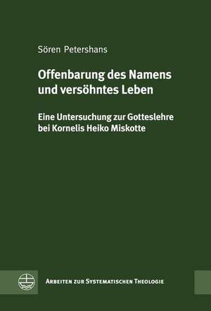 Offenbarung Des Namens Und Versohntes Leben: Eine Untersuchung Zur Gotteslehre Bei Kornelis Heiko Miskotte de Sören Petershans