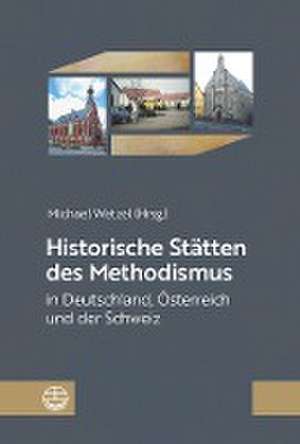 Historische Stätten des Methodismus in Deutschland, Österreich und der Schweiz de Michael Wetzel