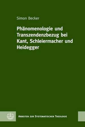 Phänomenologie und Transzendenzbezug bei Kant, Schleiermacher und Heidegger de Simon Becker