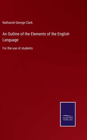 An Outline of the Elements of the English Language de Nathaniel George Clark