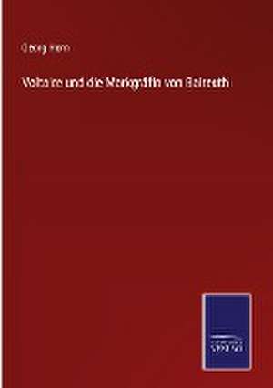 Voltaire und die Markgräfin von Baireuth de Georg Horn