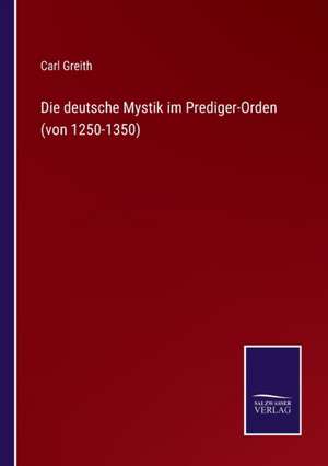 Die deutsche Mystik im Prediger-Orden (von 1250-1350) de Carl Greith