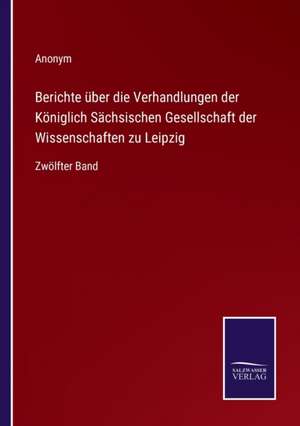 Berichte über die Verhandlungen der Königlich Sächsischen Gesellschaft der Wissenschaften zu Leipzig de Anonym