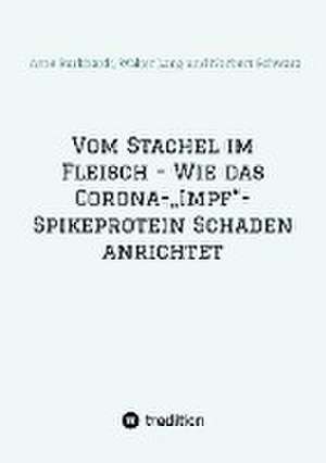 Vom Stachel im Fleisch - Wie das Corona-¿Impf¿-Spikeprotein Schaden anrichtet de Norbert Georg Schwarz