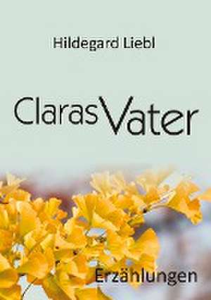 Claras Vater de Hildegard Liebl