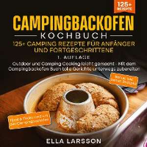 Campingbackofen Kochbuch ¿ 125+ Camping Rezepte für Anfänger und Fortgeschrittene de Ella Larsson