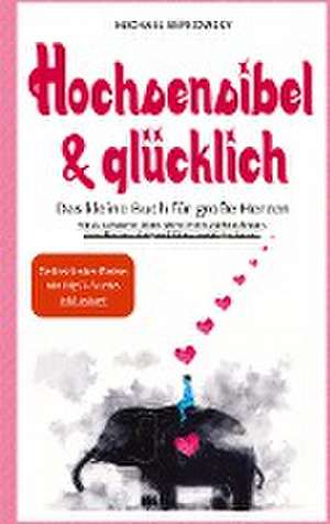 Hochsensibel & Glücklich! Das kleine Buch für große Herzen. Wie du achtsamer leben, deine innere Stärke aufbauen, deine Resilienz steigern & Stress bewältigen kannst. de Michael Repkowsky