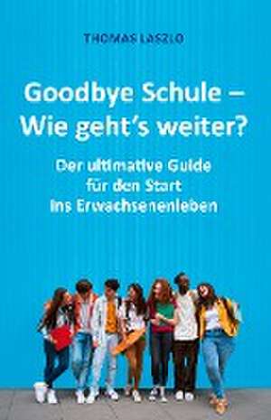 Goodbye Schule - Wie geht's weiter? de Thomas Laszlo