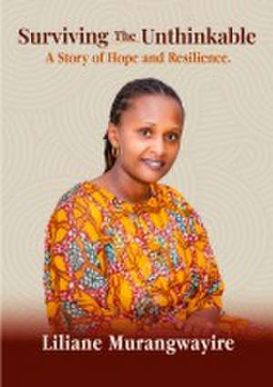 Surviving the Unthinkable de Liliane Murangwayire