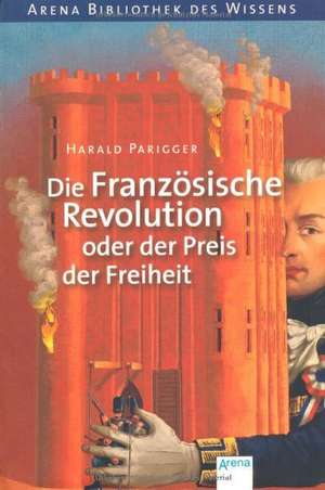 Die Französische Revolution oder der Preis der Freiheit de Harald Parigger