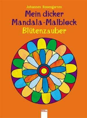 Mein dicker Mandala-Malblock - Blütenzauber de Johannes Rosengarten