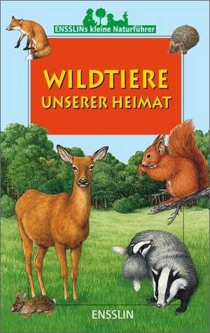 Ensslins Kleine Naturführer. Wildtiere unserer Heimat de Frederic Lisak