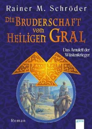 Die Bruderschaft vom Heiligen Gral 02. Das Amulett der Wüstenkrieger de Rainer M. Schröder