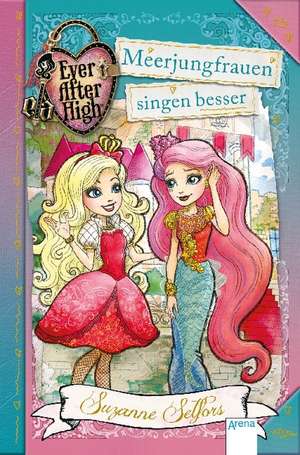 Ever After High (6). Meerjungfrauen singen besser de Suzanne Selfors