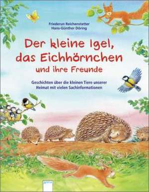 Der kleine Igel, das Eichhörnchen und ihre Freunde de Friederun Reichenstetter