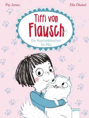 Tiffi von Flausch 01. Ein Kuschelkätzchen für Mia de Pip Jones