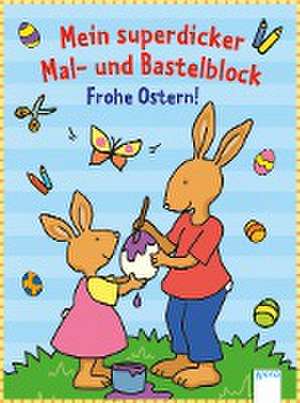 Mein superdicker Mal- und Bastelblock. Frohe Ostern! de Corina Beurenmeister