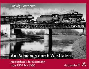 Ludwig Rotthowe: Auf Schienen durch Westfalen de Jürgen U. Ebel