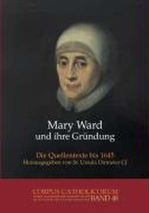 Mary Ward und ihre Gründung. Teil 1 bis Teil 4 / Mary Ward und ihre Gründung. Teil 4 de Ursula Dirmeier