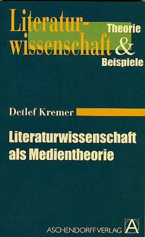 Literaturwissenschaft als Medientheorie de Klaus Kremer