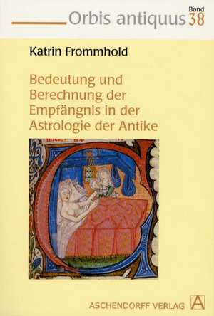 Die Bedeutung und Errechnung der Empfängnis in der Astrologie der Antike de Katrin Frommhold