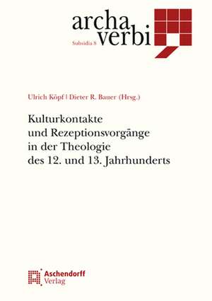 Kulturkontakte und Rezeptionsvorgänge in der Theologie des 12. und 13. Jahrhunderts de Ulrich Köpf