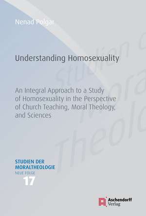 Understanding Homosexuality: An Integral Approach to a Study of Homosexuality in the Perspective of Church Teaching, Moral Theology, and Sciences de Nenad Polgar