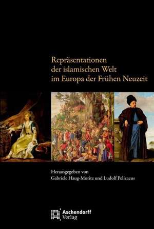 Repräsentationen der islamischen Welt im Europa der Frühen Neuzeit de Gabriele Haug-Moritz