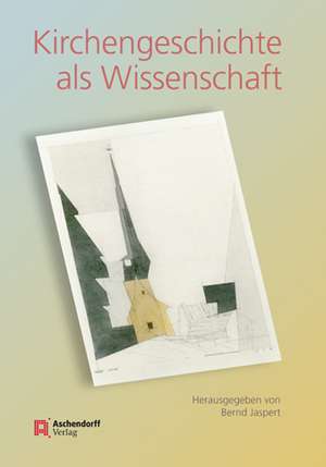 Kirchengeschichte als Wissenschaft de Bernd Jaspert