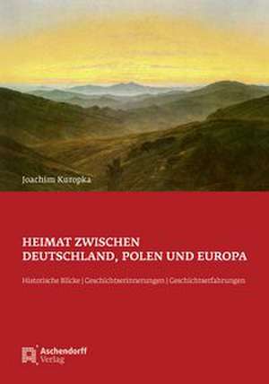 Kuropka, J: Heimat zwischen Deutschland, Polen und Europa