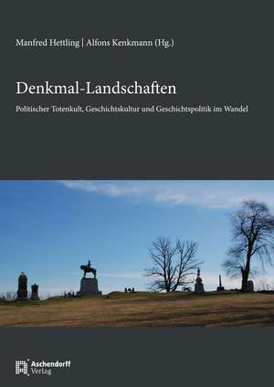 Denkmal-Landschaften: Politischer Totenkult, Geschichtskultur und Geschichtspolitik im Wandel de Prof. Dr. Manfred Hettling