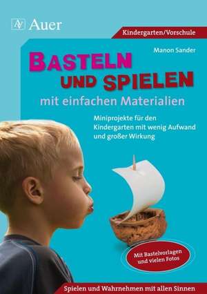 Basteln und Spielen mit einfachen Materialien de Manon Sander