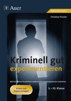 Kriminell gut experimentieren, Klasse 5-10 de Christine Fischer